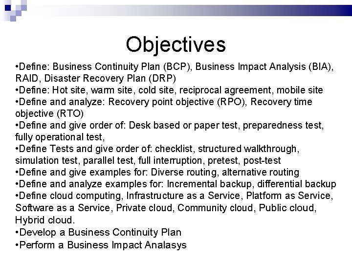 Objectives • Define: Business Continuity Plan (BCP), Business Impact Analysis (BIA), RAID, Disaster Recovery