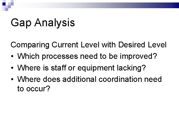 Gap Analysis Comparing Current Level with Desired Level • Which processes need to be