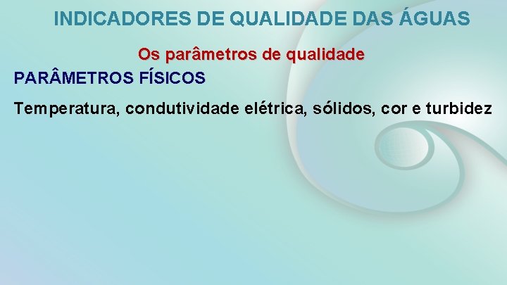 INDICADORES DE QUALIDADE DAS ÁGUAS Os parâmetros de qualidade PAR METROS FÍSICOS Temperatura, condutividade