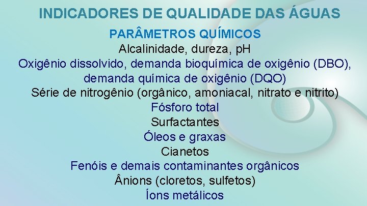 INDICADORES DE QUALIDADE DAS ÁGUAS PAR METROS QUÍMICOS Alcalinidade, dureza, p. H Oxigênio dissolvido,