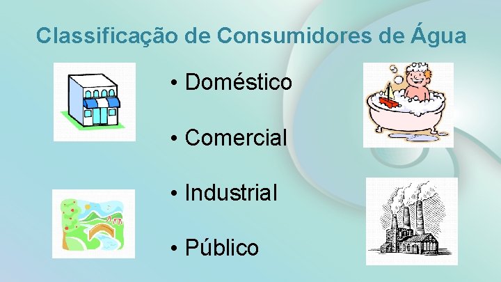 Classificação de Consumidores de Água • Doméstico • Comercial • Industrial • Público 