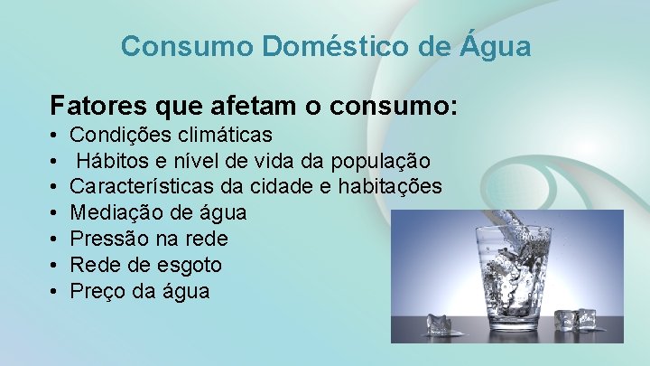 Consumo Doméstico de Água Fatores que afetam o consumo: • • Condições climáticas Hábitos