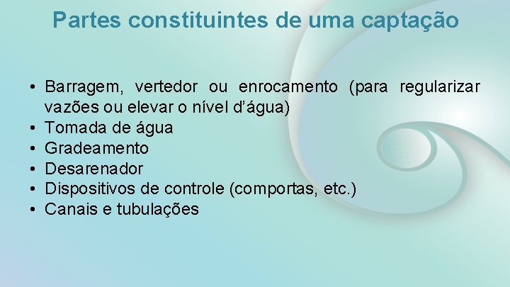 Partes constituintes de uma captação • Barragem, vertedor ou enrocamento (para regularizar vazões ou