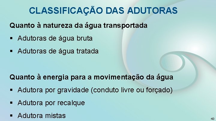 CLASSIFICAÇÃO DAS ADUTORAS Quanto à natureza da água transportada § Adutoras de água bruta