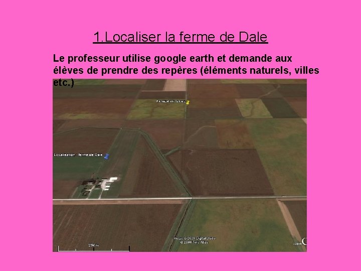  1. Localiser la ferme de Dale Le professeur utilise google earth et demande