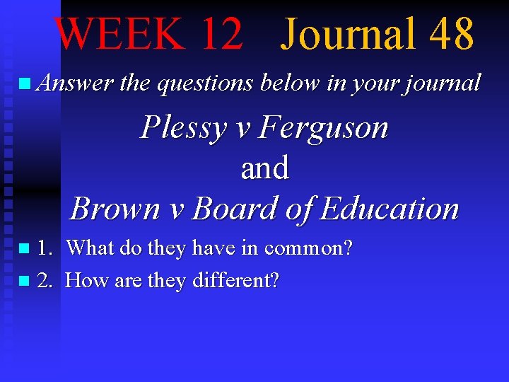 WEEK 12 Journal 48 n Answer the questions below in your journal Plessy v