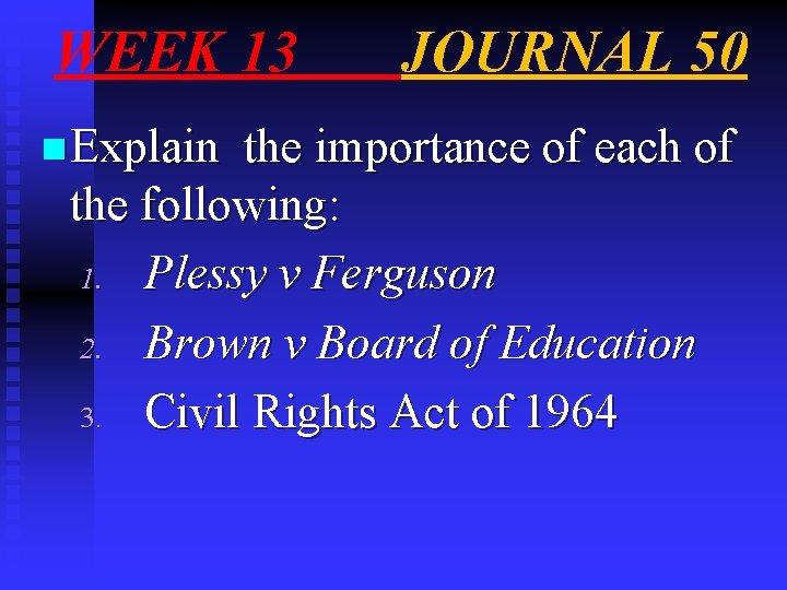 WEEK 13 n Explain JOURNAL 50 the importance of each of the following: 1.