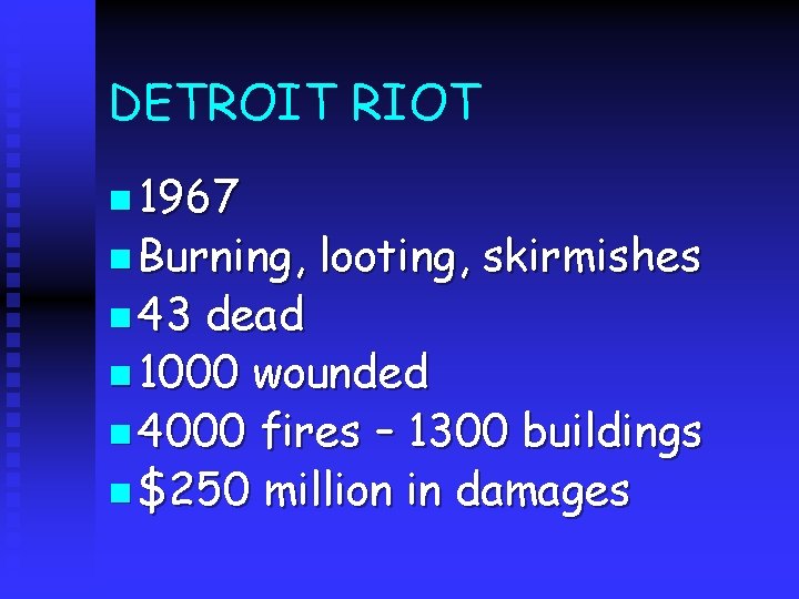DETROIT RIOT n 1967 n Burning, n 43 looting, skirmishes dead n 1000 wounded