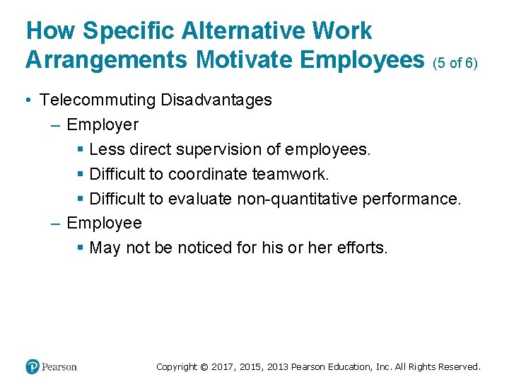 How Specific Alternative Work Arrangements Motivate Employees (5 of 6) • Telecommuting Disadvantages –