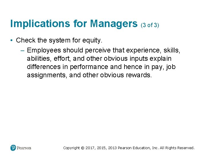 Implications for Managers (3 of 3) • Check the system for equity. – Employees