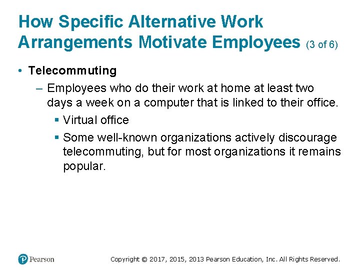 How Specific Alternative Work Arrangements Motivate Employees (3 of 6) • Telecommuting – Employees