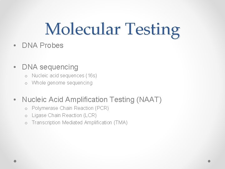 Molecular Testing • DNA Probes • DNA sequencing o Nucleic acid sequences (16 s)