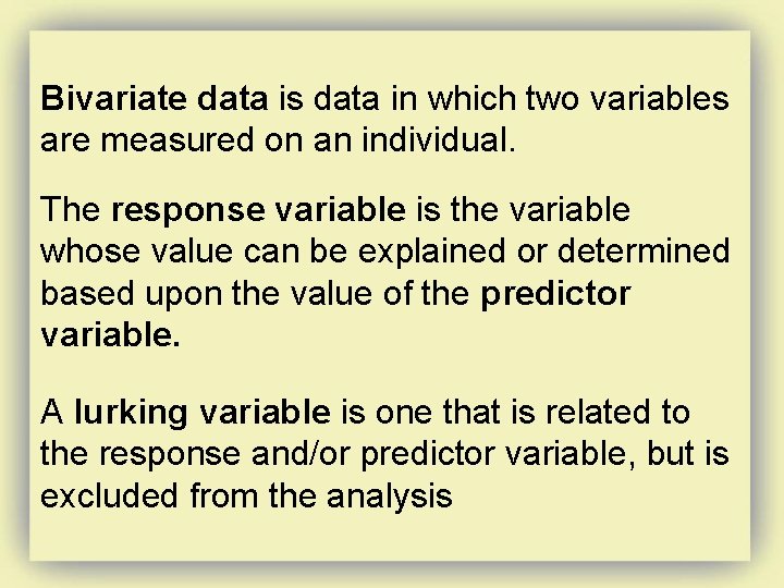 Bivariate data is data in which two variables are measured on an individual. The