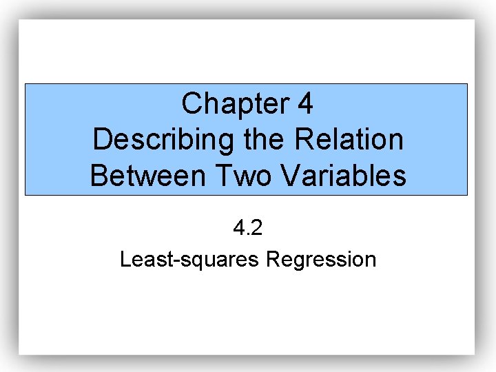 Chapter 4 Describing the Relation Between Two Variables 4. 2 Least-squares Regression 