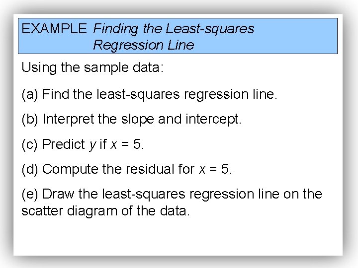 EXAMPLE Finding the Least-squares Regression Line Using the sample data: (a) Find the least-squares