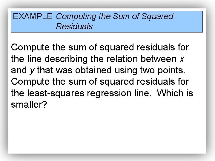 EXAMPLE Computing the Sum of Squared Residuals Compute the sum of squared residuals for