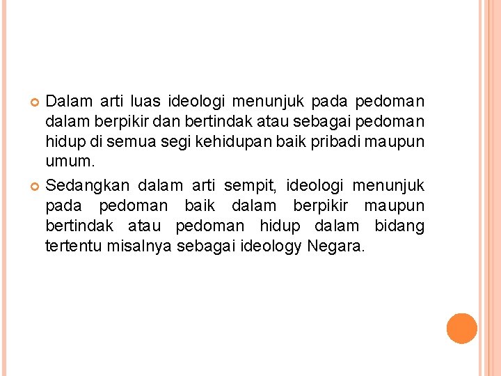 Dalam arti luas ideologi menunjuk pada pedoman dalam berpikir dan bertindak atau sebagai pedoman