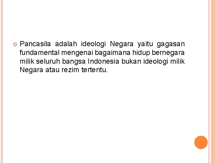  Pancasila adalah ideologi Negara yaitu gagasan fundamental mengenai bagaimana hidup bernegara milik seluruh