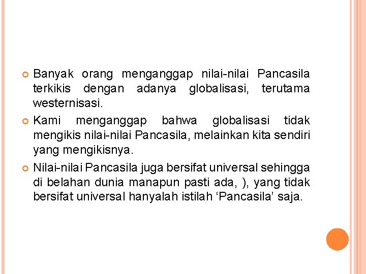 Banyak orang menganggap nilai-nilai Pancasila terkikis dengan adanya globalisasi, terutama westernisasi. Kami menganggap bahwa