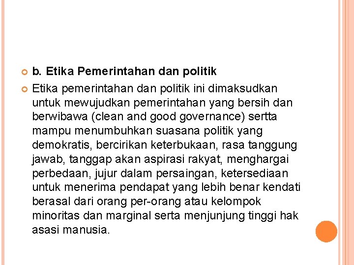 b. Etika Pemerintahan dan politik Etika pemerintahan dan politik ini dimaksudkan untuk mewujudkan pemerintahan