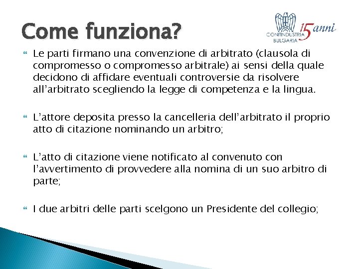 Come funziona? Le parti firmano una convenzione di arbitrato (clausola di compromesso o compromesso