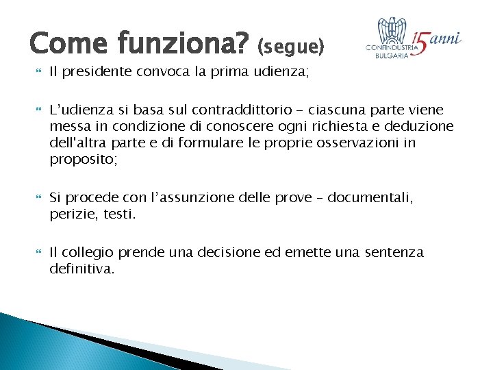 Come funziona? (segue) Il presidente convoca la prima udienza; L’udienza si basa sul contraddittorio