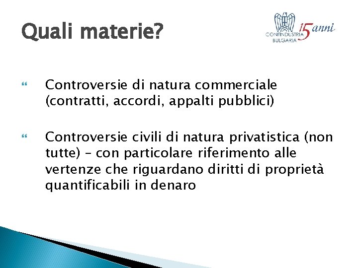 Quali materie? Controversie di natura commerciale (contratti, accordi, appalti pubblici) Controversie civili di natura