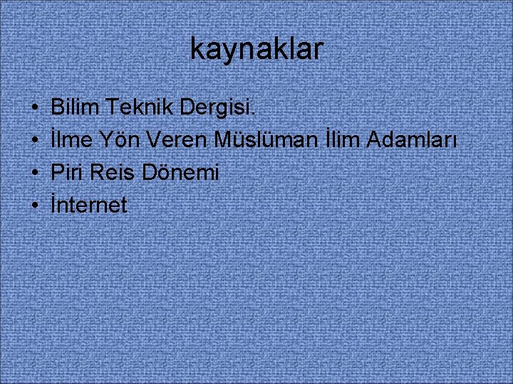 kaynaklar • • Bilim Teknik Dergisi. İlme Yön Veren Müslüman İlim Adamları Piri Reis