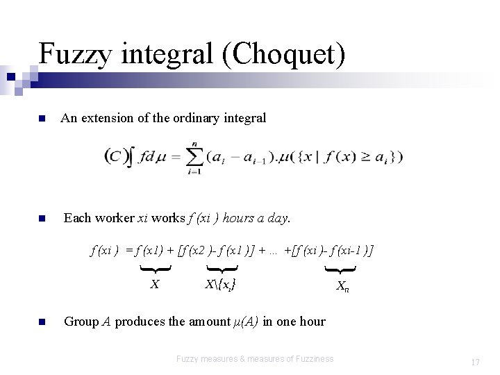Fuzzy integral (Choquet) n n An extension of the ordinary integral Each worker xi