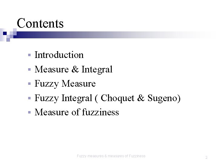 Contents § § § Introduction Measure & Integral Fuzzy Measure Fuzzy Integral ( Choquet