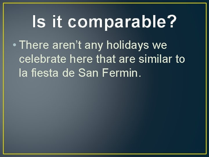 Is it comparable? • There aren’t any holidays we celebrate here that are similar