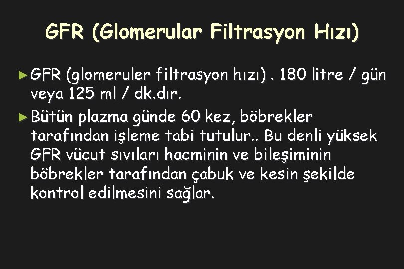 GFR (Glomerular Filtrasyon Hızı) ► GFR (glomeruler filtrasyon hızı). 180 litre / gün veya