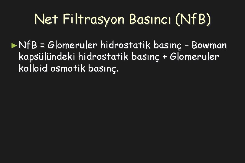 Net Filtrasyon Basıncı (Nf. B) ► Nf. B = Glomeruler hidrostatik basınç – Bowman