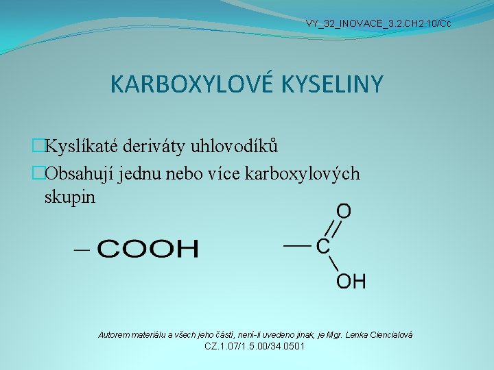 VY_32_INOVACE_3. 2. CH 2. 10/Cc KARBOXYLOVÉ KYSELINY �Kyslíkaté deriváty uhlovodíků �Obsahují jednu nebo více