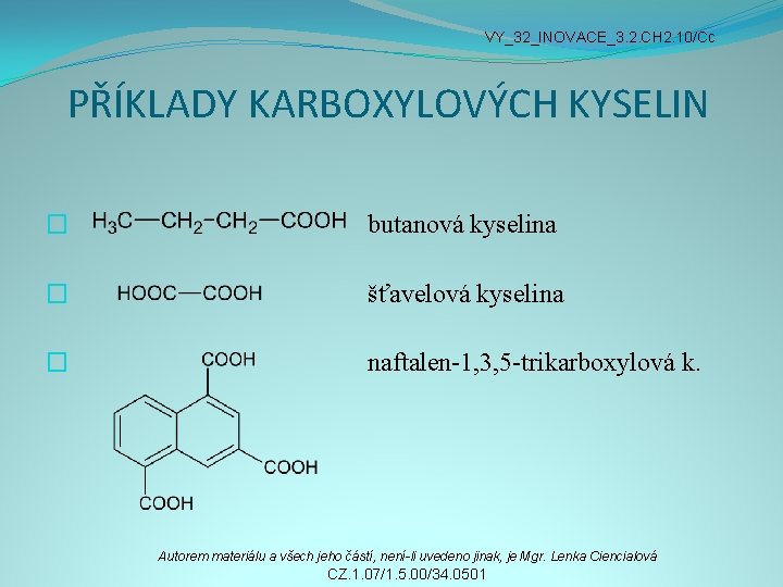 VY_32_INOVACE_3. 2. CH 2. 10/Cc PŘÍKLADY KARBOXYLOVÝCH KYSELIN � butanová kyselina � šťavelová kyselina