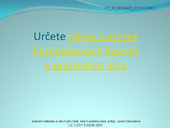 VY_32_INOVACE_3. 2. CH 2. 10/Cc Určete názvy a vzorce karboxylových kyselin v pracovním listu