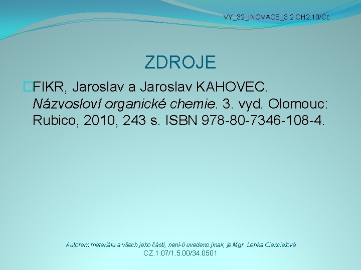 VY_32_INOVACE_3. 2. CH 2. 10/Cc ZDROJE �FIKR, Jaroslav a Jaroslav KAHOVEC. Názvosloví organické chemie.