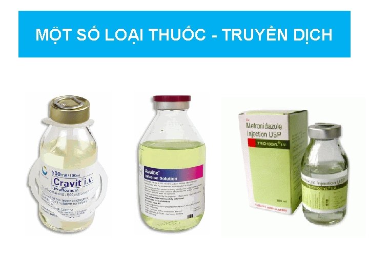 MỘT SỐ LOẠI THUỐC - TRUYỀN DỊCH 