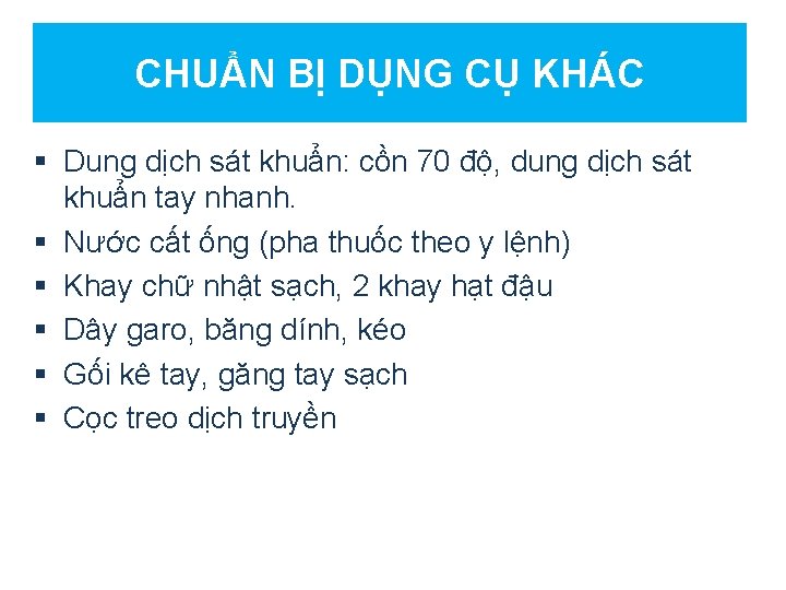 CHUẨN BỊ DỤNG CỤ KHÁC § Dung dịch sát khuẩn: cồn 70 độ, dung