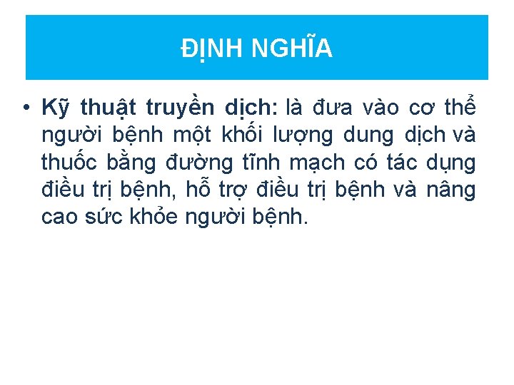 ĐỊNH NGHĨA • Kỹ thuật truyền dịch: là đưa vào cơ thể người bệnh