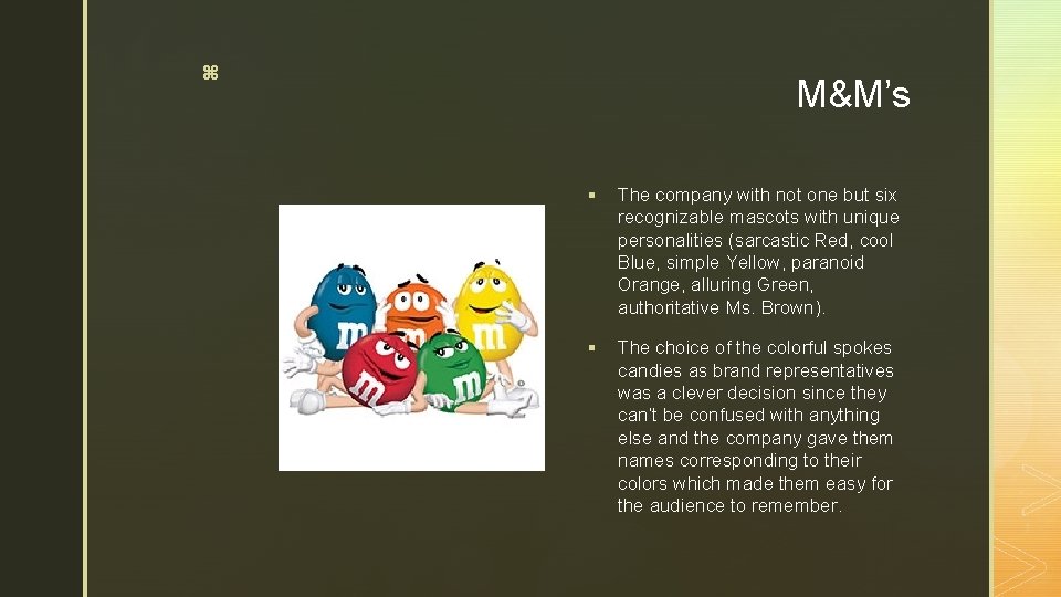 z M&M’s § The company with not one but six recognizable mascots with unique