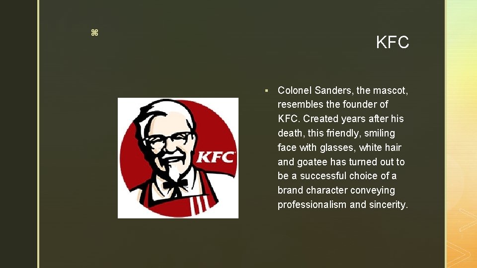 z KFC § Colonel Sanders, the mascot, resembles the founder of KFC. Created years