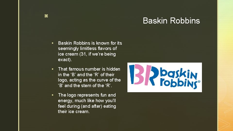 z Baskin Robbins § Baskin Robbins is known for its seemingly limitless flavors of