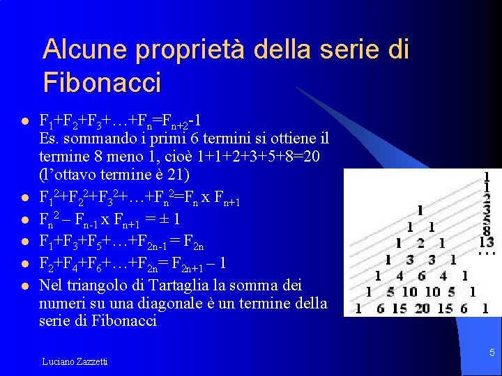 Alcune proprietà della serie di Fibonacci l l l F 1+F 2+F 3+…+Fn=Fn+2 -1