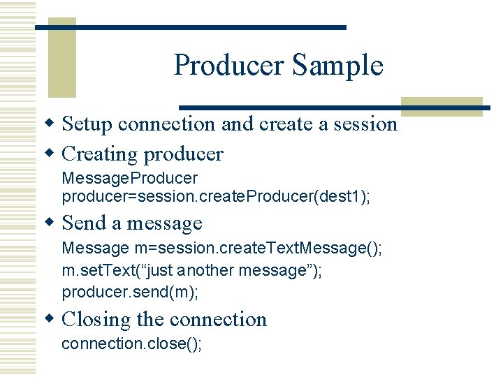 Producer Sample w Setup connection and create a session w Creating producer Message. Producer