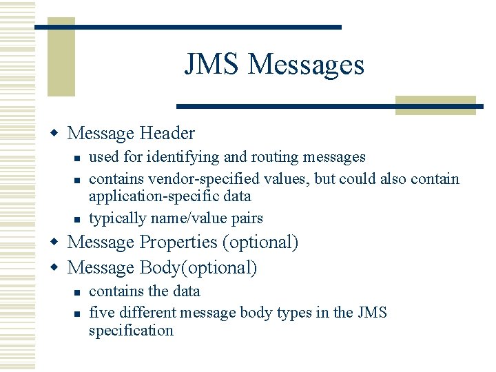 JMS Messages w Message Header n n n used for identifying and routing messages
