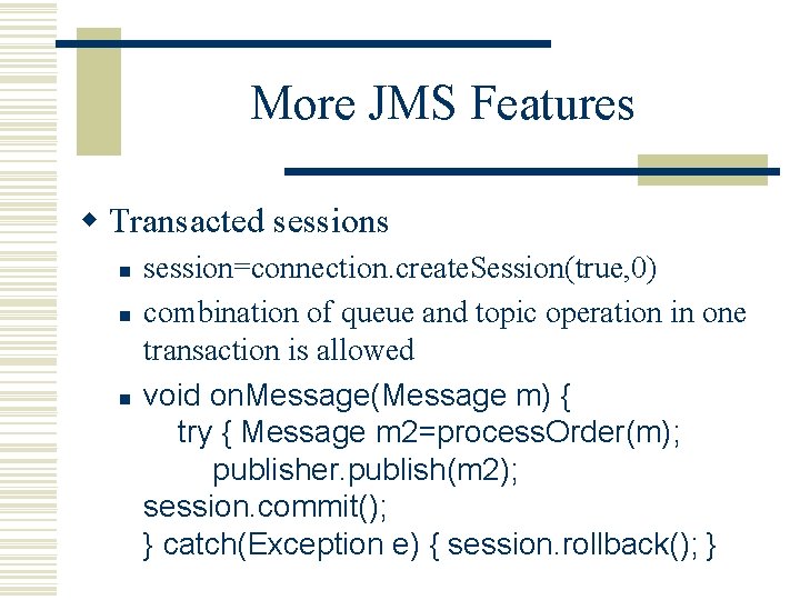 More JMS Features w Transacted sessions n n n session=connection. create. Session(true, 0) combination