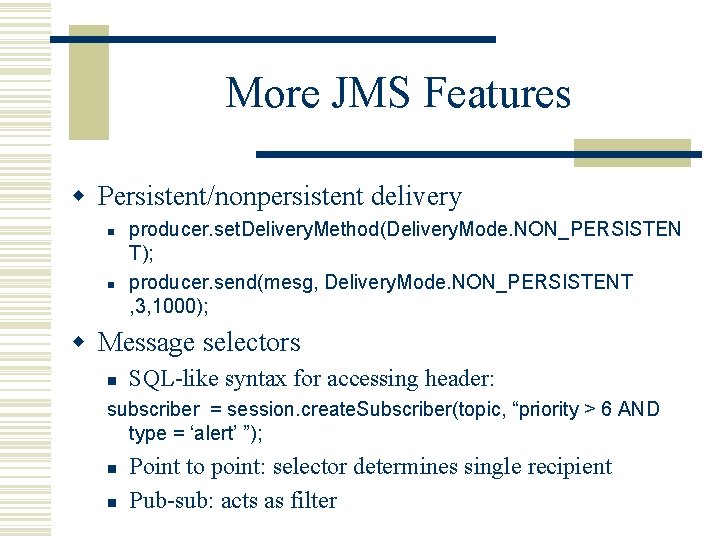 More JMS Features w Persistent/nonpersistent delivery n n producer. set. Delivery. Method(Delivery. Mode. NON_PERSISTEN