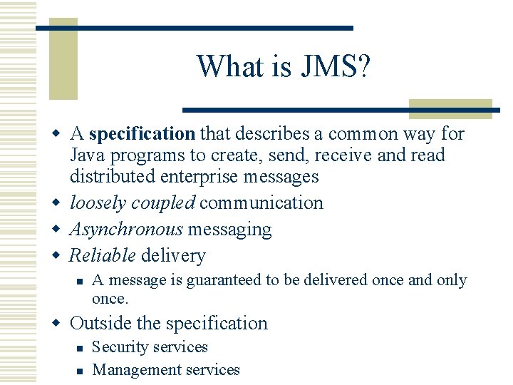 What is JMS? w A specification that describes a common way for Java programs