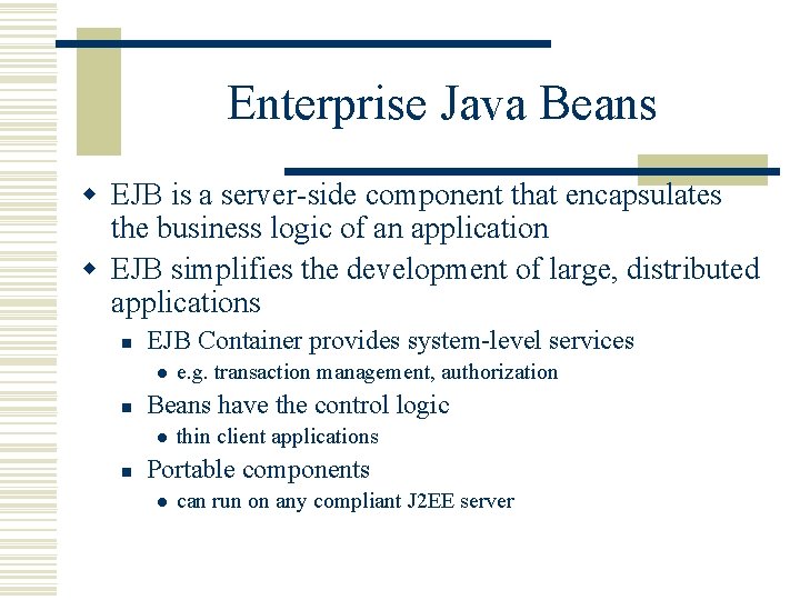 Enterprise Java Beans w EJB is a server-side component that encapsulates the business logic